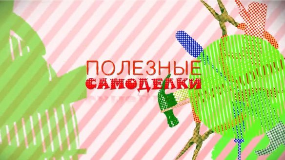 Полезные самоделки. Сезон 2